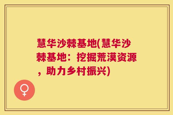 慧华沙棘基地(慧华沙棘基地：挖掘荒漠资源，助力乡村振兴)