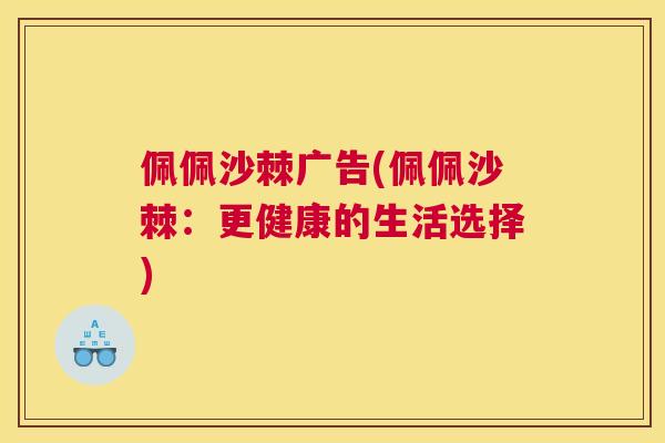 佩佩沙棘广告(佩佩沙棘：更健康的生活选择)