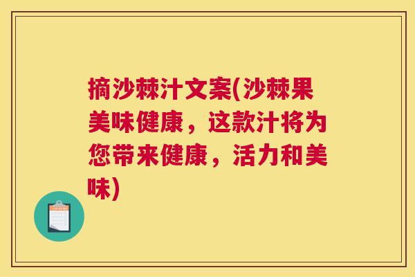 摘沙棘汁文案(沙棘果美味健康，这款汁将为您带来健康，活力和美味)