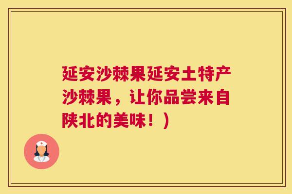 延安沙棘果延安土特产沙棘果，让你品尝来自陕北的美味！)