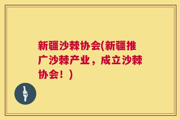 新疆沙棘协会(新疆推广沙棘产业,成立沙棘协会!) 新疆沙棘协会(新疆推广沙棘产业,成立沙棘协会!)
