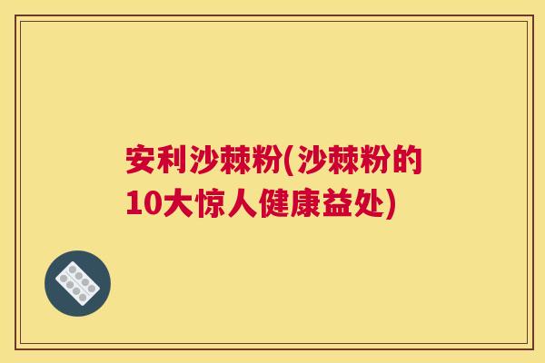 安利沙棘粉(沙棘粉的10大惊人健康益处)