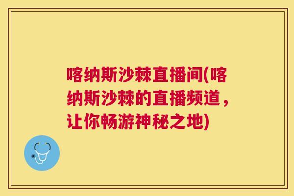 喀纳斯沙棘直播间(喀纳斯沙棘的直播频道，让你畅游神秘之地)