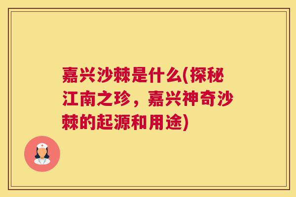 嘉兴沙棘是什么(探秘江南之珍，嘉兴神奇沙棘的起源和用途)