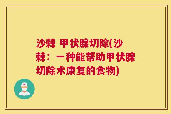 沙棘 切除(沙棘:一种能帮助切除术康复的食物) 沙棘 切除(沙棘:一种能帮助切除术康复的食物)