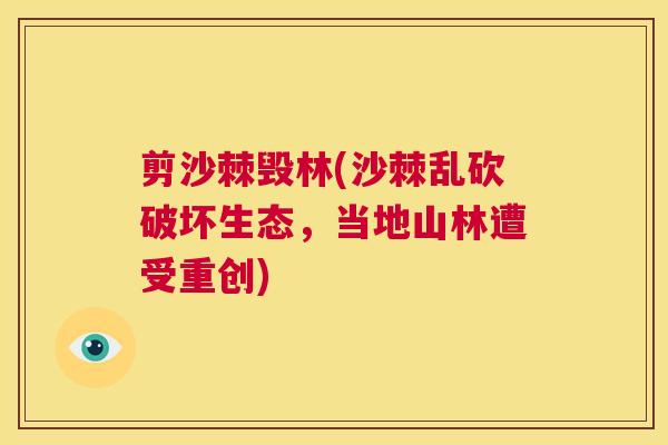 剪沙棘毁林(沙棘乱砍破坏生态,当地山林遭受重创)