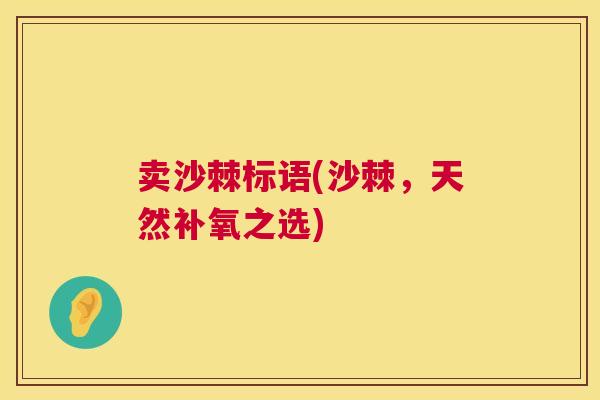 卖沙棘标语(沙棘，天然补氧之选)