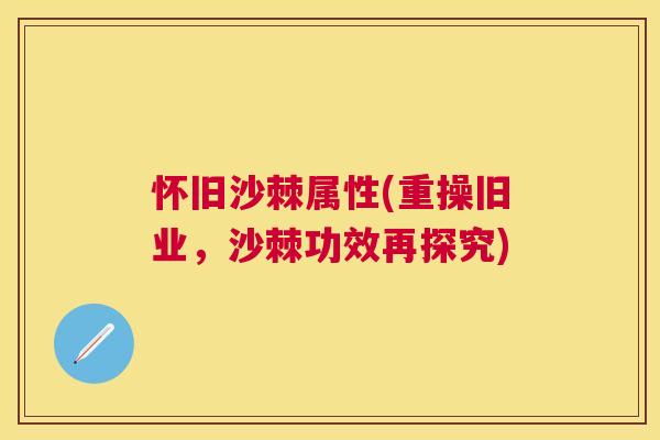 怀旧沙棘属性(重操旧业,沙棘功效再探究) 怀旧沙棘属性(重操旧业,沙棘功效再探究)