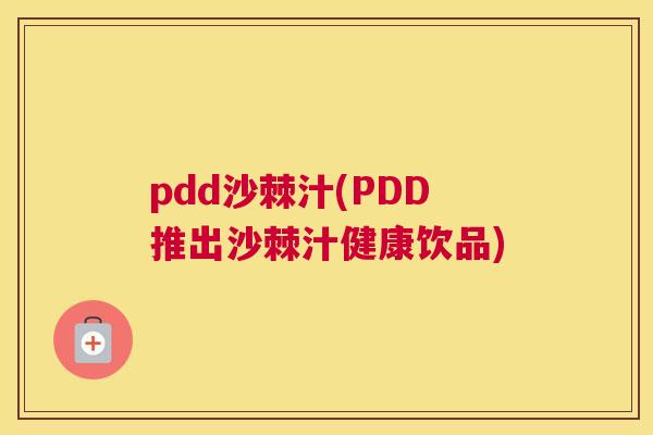 pdd沙棘汁(PDD推出沙棘汁健康饮品)