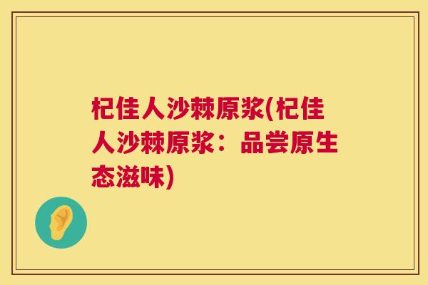 杞佳人沙棘原浆(杞佳人沙棘原浆：品尝原生态滋味)