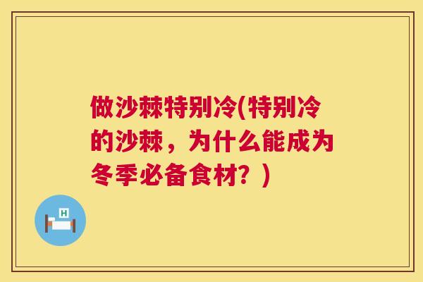 做沙棘特别冷(特别冷的沙棘，为什么能成为冬季必备食材？)