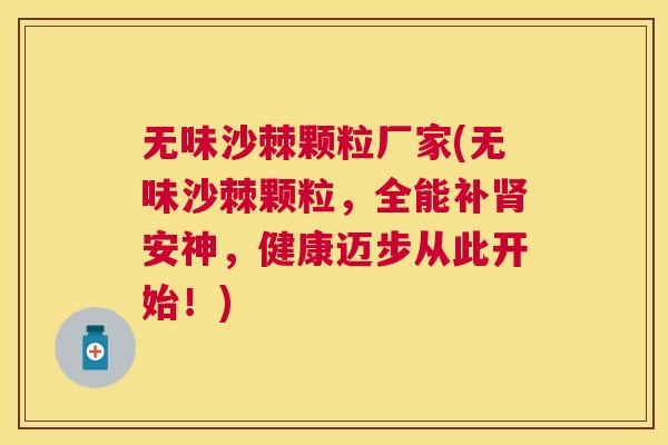 无味沙棘颗粒厂家(无味沙棘颗粒,全能补安神,健康迈步从此开始!) 无味沙棘颗粒厂家(无味沙棘颗粒,全能补安神,健康迈步从此开始!)