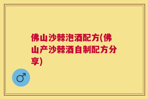 佛山沙棘泡酒配方(佛山产沙棘酒自制配方分享)