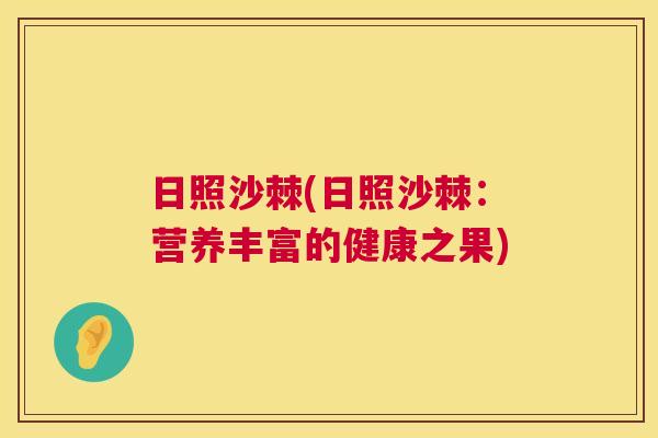 日照沙棘(日照沙棘:营养丰富的健康之果) 日照沙棘(日照沙棘:营养丰富的健康之果)