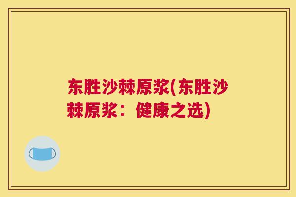 东胜沙棘原浆(东胜沙棘原浆:健康之选)