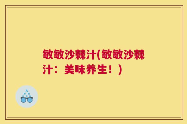 敏敏沙棘汁(敏敏沙棘汁：美味养生！)