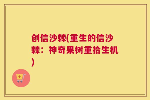 创信沙棘(重生的信沙棘:神奇果树重拾生机)