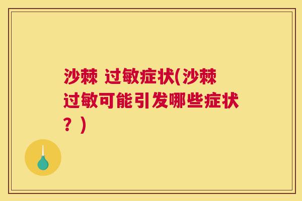 沙棘 过敏症状(沙棘过敏可能引发哪些症状？)