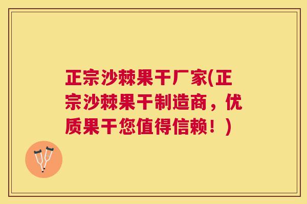 正宗沙棘果干厂家(正宗沙棘果干制造商,优质果干您值得信赖!) 正宗沙棘果干厂家(正宗沙棘果干制造商,优质果干您值得信赖!)