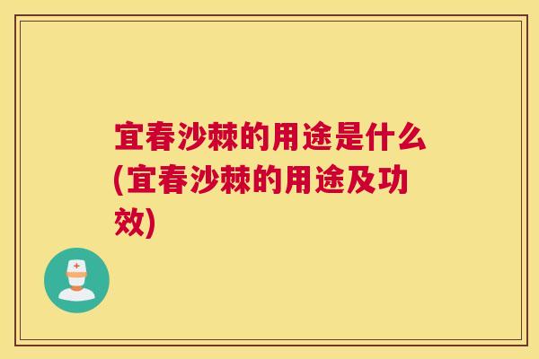 宜春沙棘的用途是什么(宜春沙棘的用途及功效)