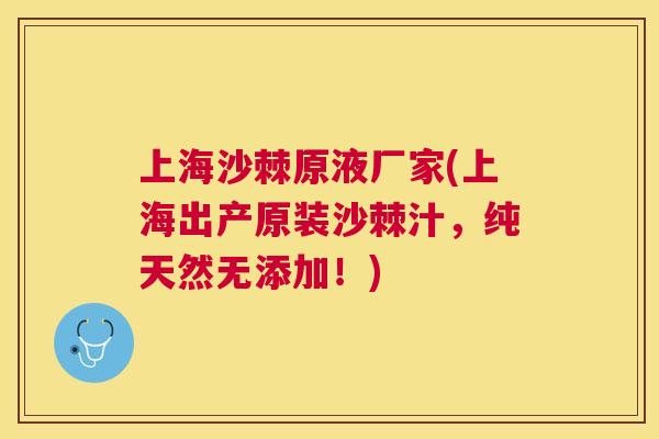 上海沙棘原液厂家(上海出产原装沙棘汁，纯天然无添加！)