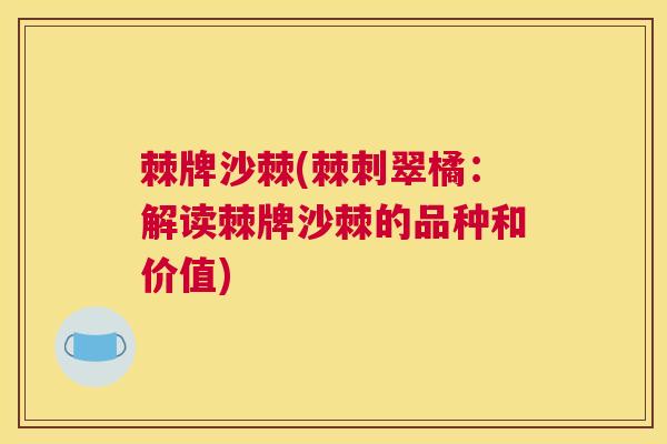 棘牌沙棘(棘刺翠橘:解读棘牌沙棘的品种和价值) 棘牌沙棘(棘刺翠橘:解读棘牌沙棘的品种和价值)