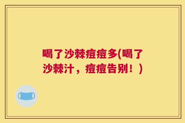 喝了沙棘痘痘多(喝了沙棘汁，痘痘告别！)