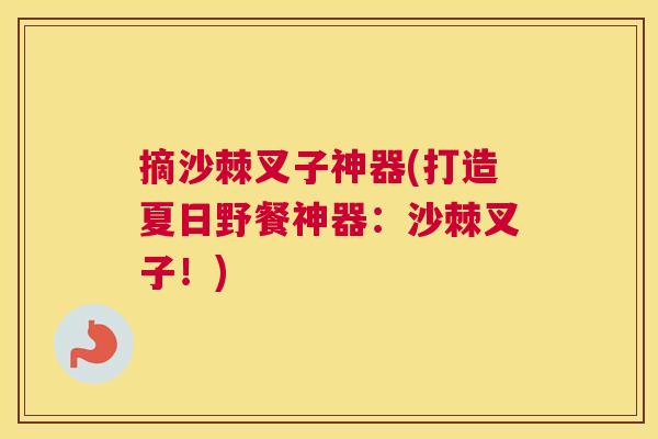 摘沙棘叉子神器(打造夏日野餐神器：沙棘叉子！)