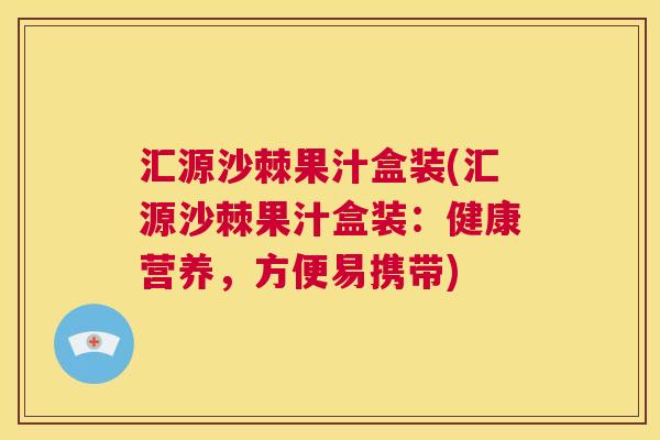 汇源沙棘果汁盒装(汇源沙棘果汁盒装：健康营养，方便易携带)