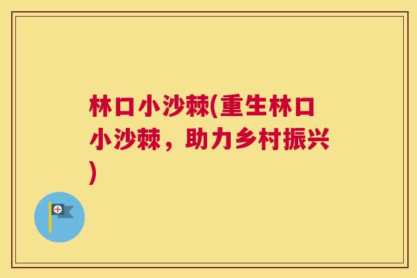 林口小沙棘(重生林口小沙棘,助力乡村振兴) 林口小沙棘(重生林口小沙棘,助力乡村振兴)