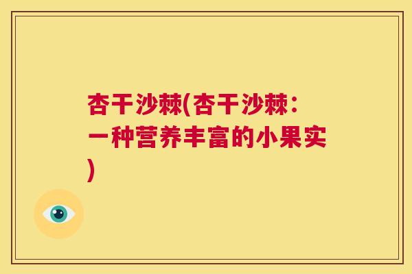 杏干沙棘(杏干沙棘：一种营养丰富的小果实)
