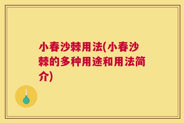 小春沙棘用法(小春沙棘的多种用途和用法简介)