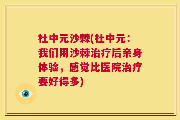 杜中元沙棘(杜中元：我们用沙棘后亲身体验，感觉比医院要好得多)