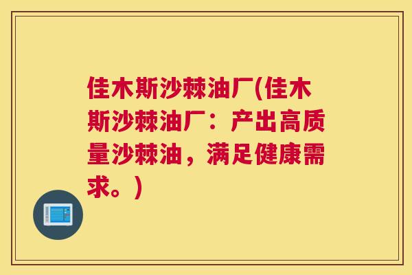 佳木斯沙棘油厂(佳木斯沙棘油厂：产出高质量沙棘油，满足健康需求。)