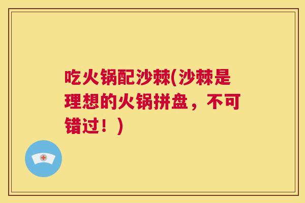 吃火锅配沙棘(沙棘是理想的火锅拼盘，不可错过！)