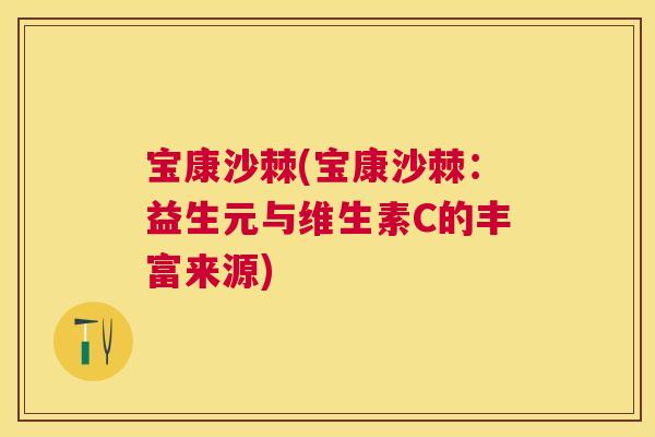 宝康沙棘(宝康沙棘：益生元与维生素C的丰富来源)