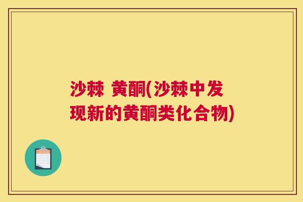 沙棘 黄酮(沙棘中发现新的黄酮类化合物) 沙棘 黄酮(沙棘中发现新的黄酮类化合物)