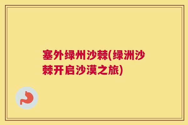 塞外绿州沙棘(绿洲沙棘开启沙漠之旅)