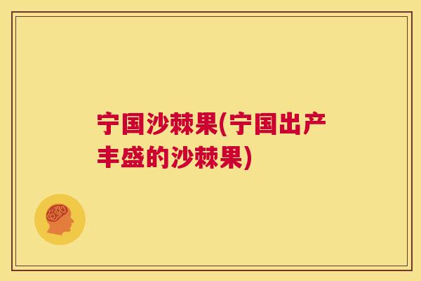 宁国沙棘果(宁国出产丰盛的沙棘果)