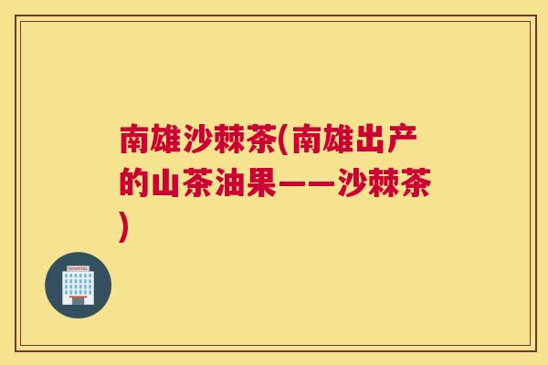 南雄沙棘茶(南雄出产的山茶油果——沙棘茶)