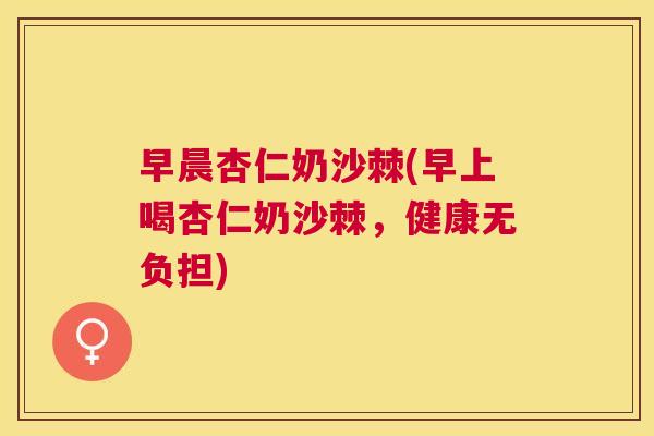 早晨杏仁奶沙棘(早上喝杏仁奶沙棘，健康无负担)