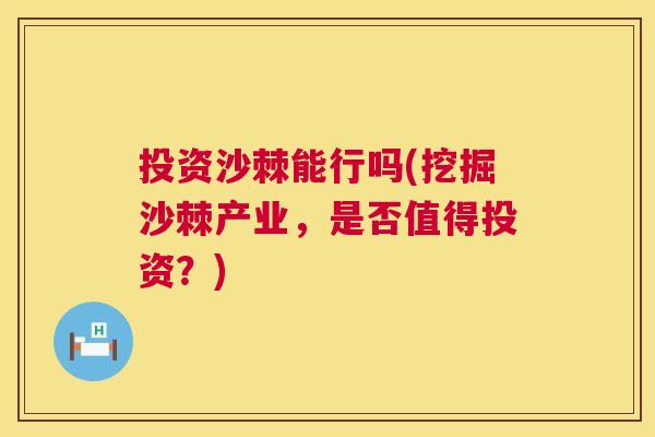 投资沙棘能行吗(挖掘沙棘产业，是否值得投资？)