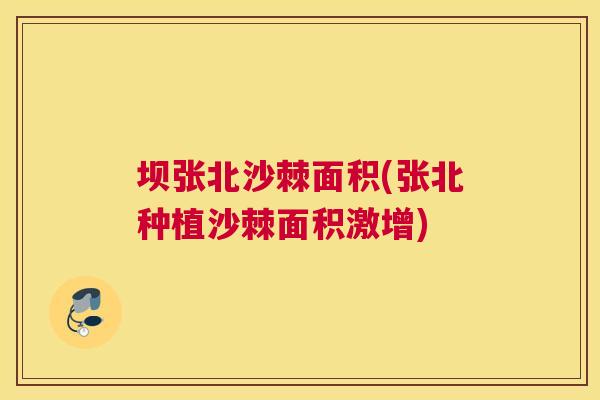 坝张北沙棘面积(张北种植沙棘面积激增)