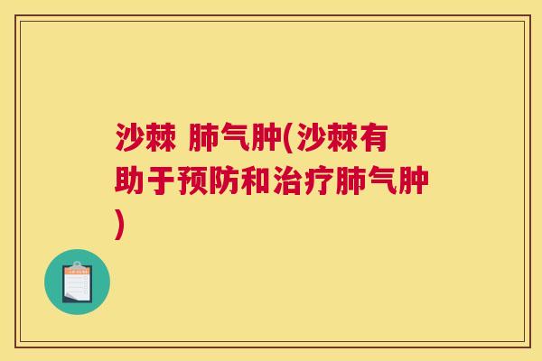 沙棘 肺气肿(沙棘有助于预防和治疗肺气肿)