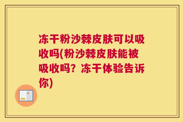 冻干粉沙棘皮肤可以吸收吗(粉沙棘皮肤能被吸收吗?冻干体验告诉你)