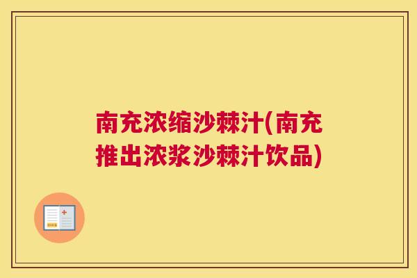 南充浓缩沙棘汁(南充推出浓浆沙棘汁饮品)