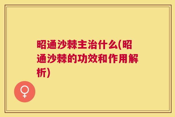 昭通沙棘主什么(昭通沙棘的功效和作用解析)