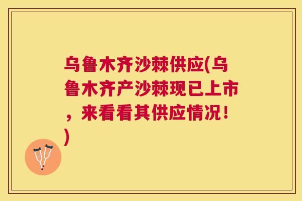乌鲁木齐沙棘供应(乌鲁木齐产沙棘现已上市，来看看其供应情况！)