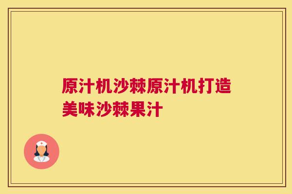 原汁机沙棘原汁机打造美味沙棘果汁
