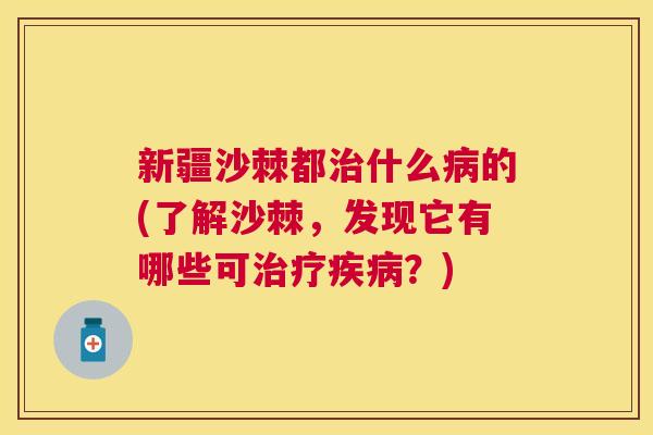 新疆沙棘都什么的(了解沙棘，发现它有哪些可？)